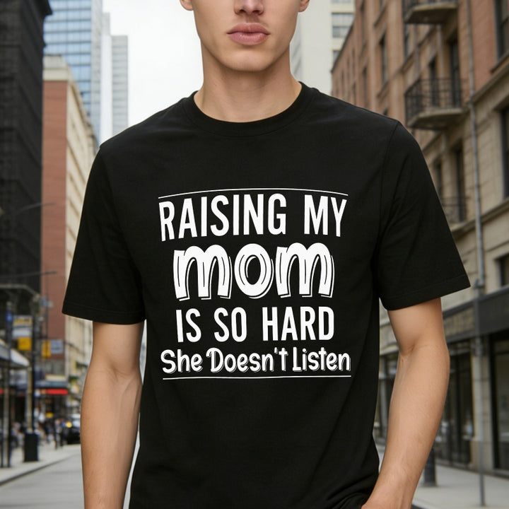 Raising My Mom Is So Hard She Doesn't Listen Funny Quote Unisex Classic T-shirt