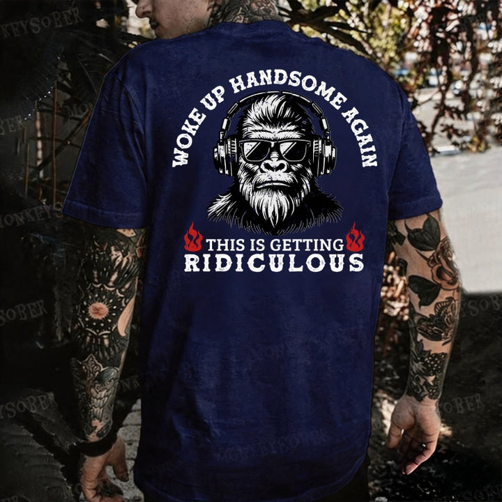 Work Up Handsome Again This Is Getting Ridiculous Monkey T-shirt