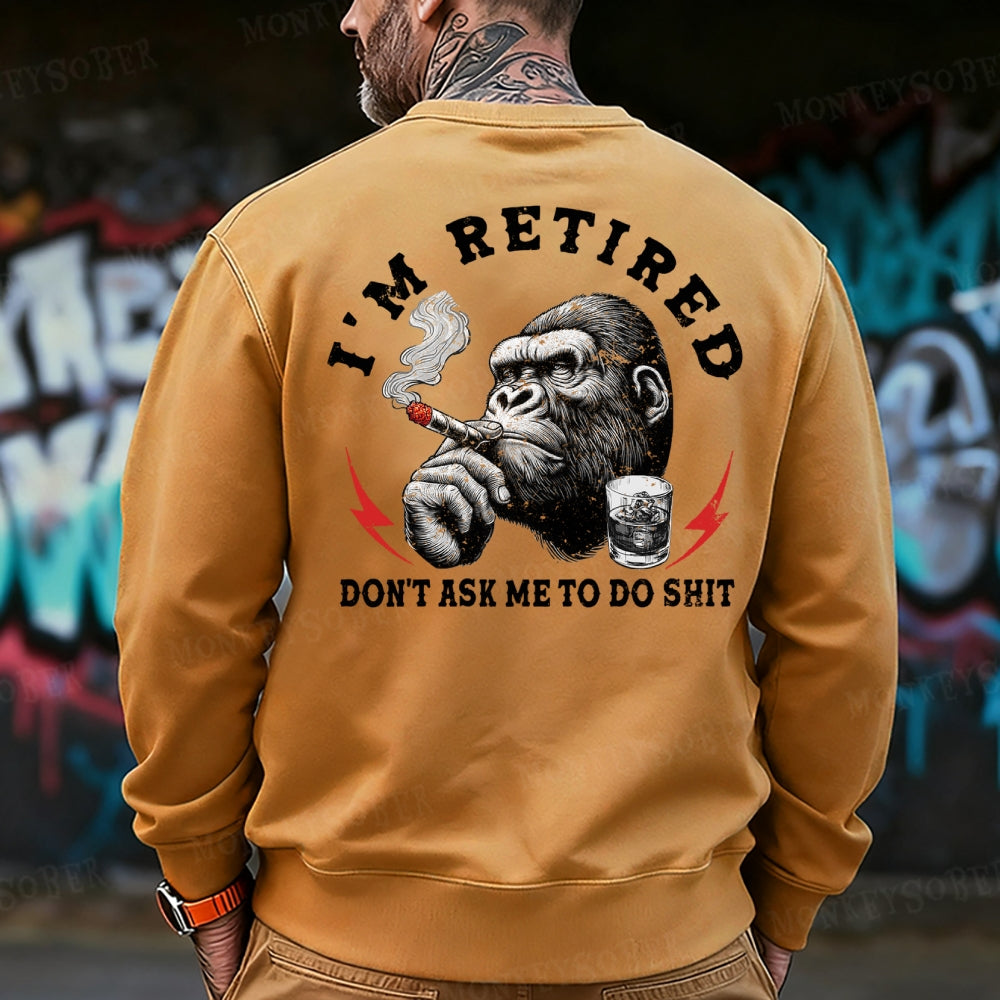 I'm Retired Don't Ask Me To Do Shit Funny Sweatshirt