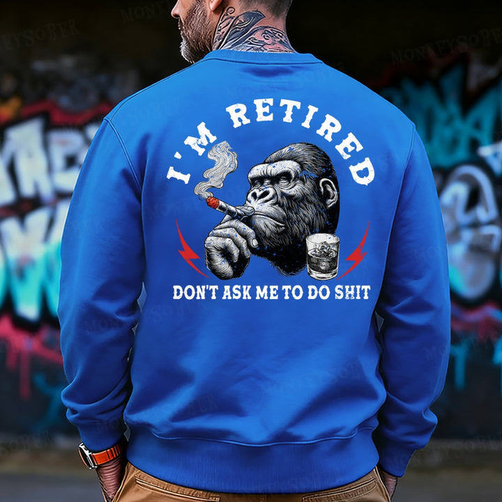 I'm Retired Don't Ask Me To Do Shit Funny Sweatshirt