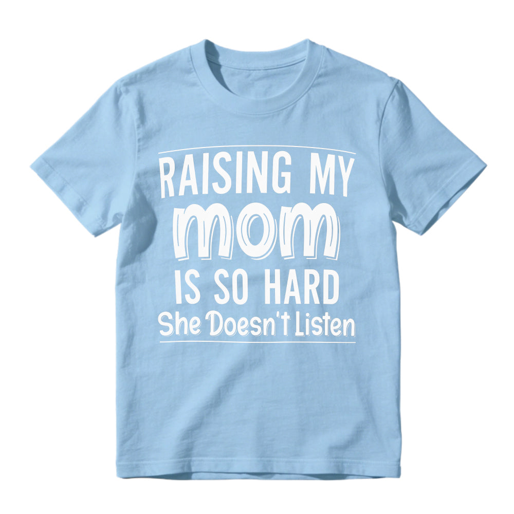 Raising My Mom Is So Hard She Doesn't Listen Funny Quote Unisex Classic T-shirt