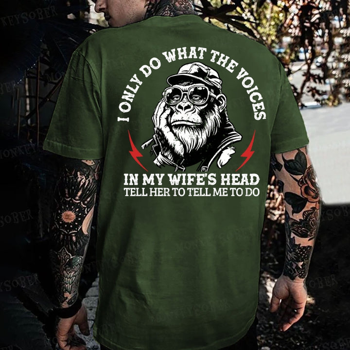 I Only Do What The Voices In My Wife's Head Tell Her To Tell Me To Do. Monkey T-shirt