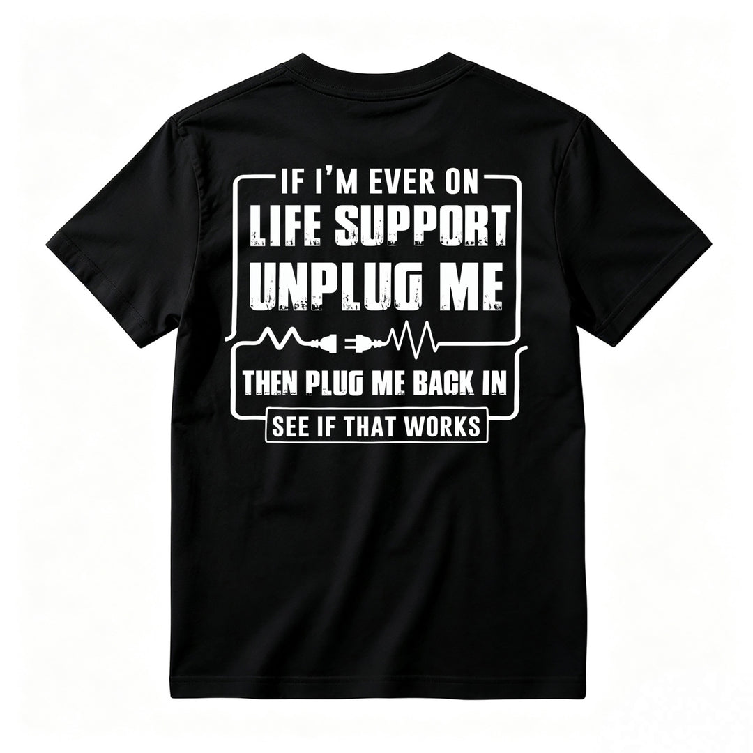 Funny If I'm Ever On Life Support Unplug Me Then Plug Me Back In See If That Works Graphic T-shirt