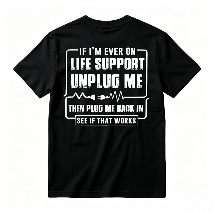 Funny If I'm Ever On Life Support Unplug Me Then Plug Me Back In See If That Works Graphic T-shirt