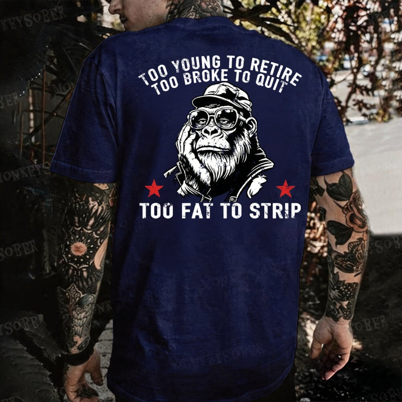 Too Young To Retire Too Broke To Quit Too Fat To Strip  Monkey T-shirt