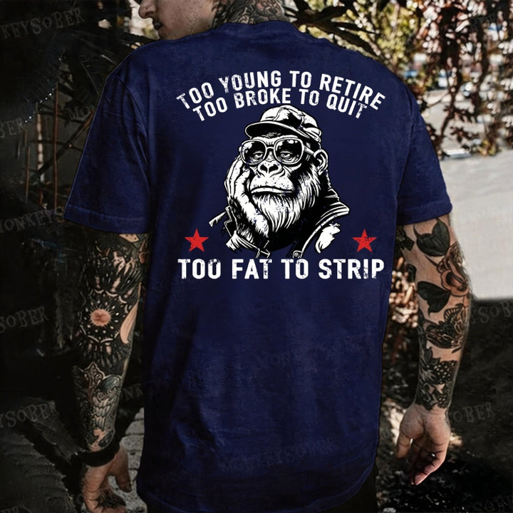 Too Young To Retire Too Broke To Quit Too Fat To Strip  Monkey T-shirt