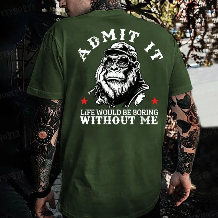 Admit It，Life Would Be Boring Without Me Monkey T-shirt