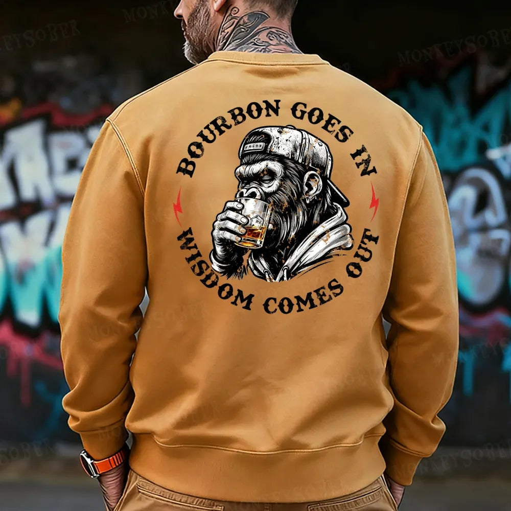 Bourbon Goes In Wisdom Comes Out  Sweatshirt
