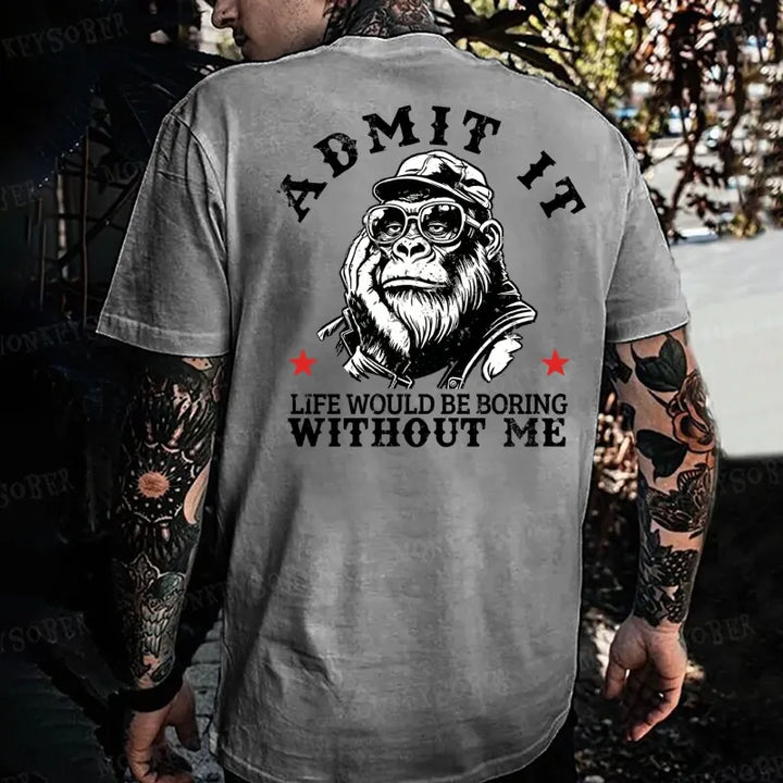 Admit It，Life Would Be Boring Without Me Monkey T-shirt