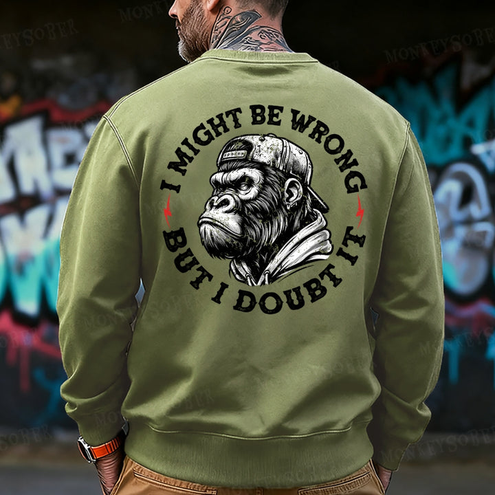 I Might Be Wrong But I Doubt It Sweatshirt