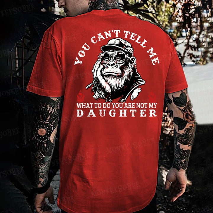 You Can't Tell Me What To Do You Are Not My Daughter Monkey T-shirt