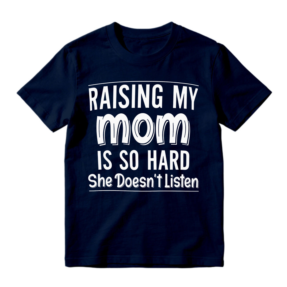 Raising My Mom Is So Hard She Doesn't Listen Funny Quote Unisex Classic T-shirt