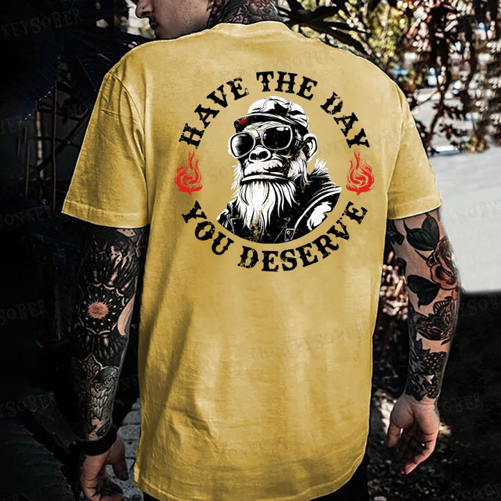 Have The Day You Deserve Monkey T-shirt