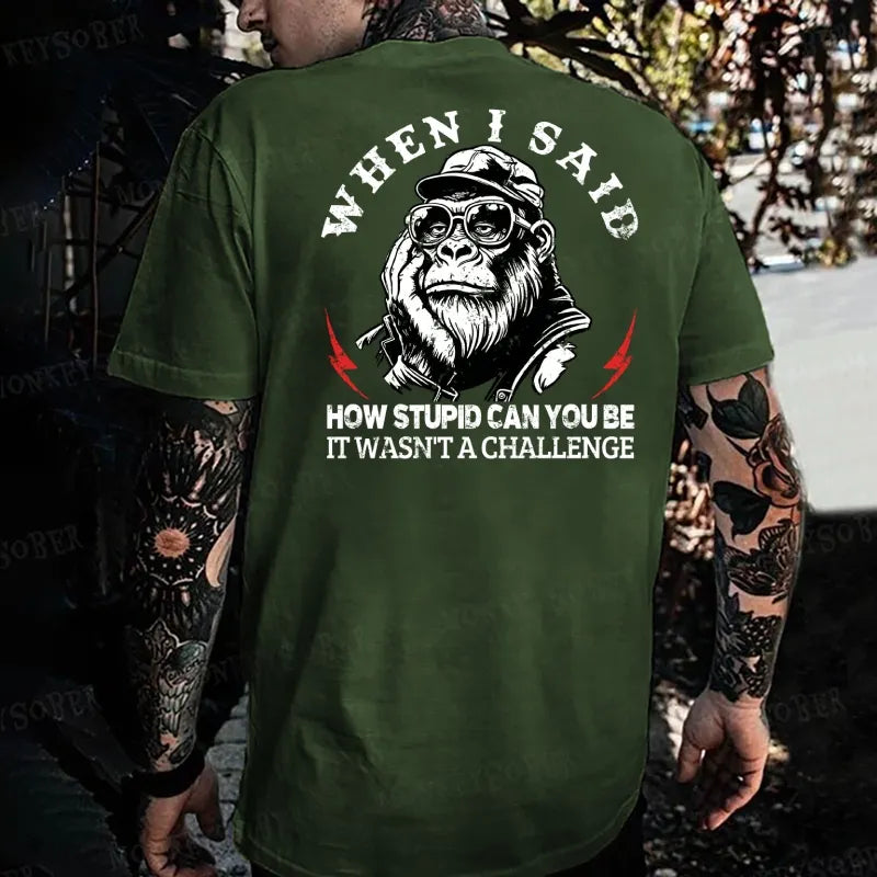 When I Said How Stupid Can You Be It Wasn't A Challenge Monkey T-shirt