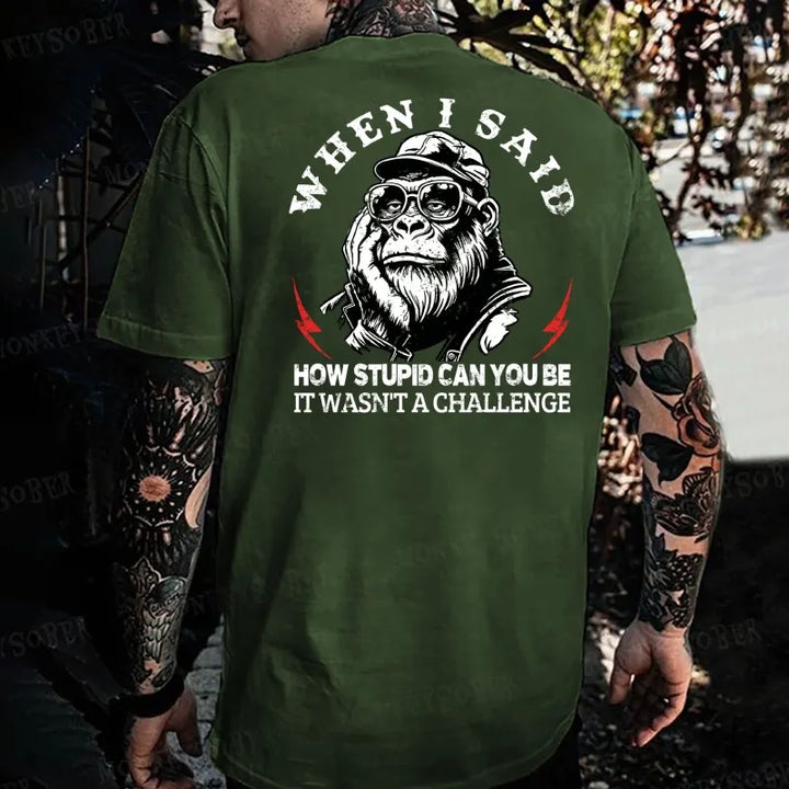 When I Said How Stupid Can You Be It Wasn't A Challenge Monkey T-shirt