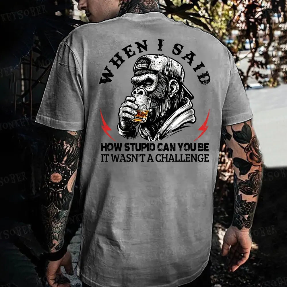 When I Said How Stupid Can You Be It Wasn't A Challenge  Monkey T-shirt