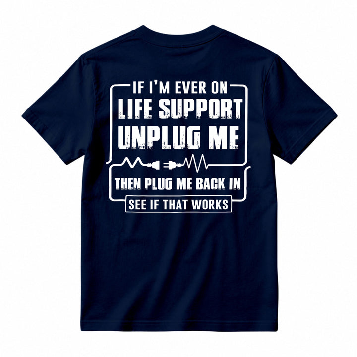 Funny If I'm Ever On Life Support Unplug Me Then Plug Me Back In See If That Works Graphic T-shirt