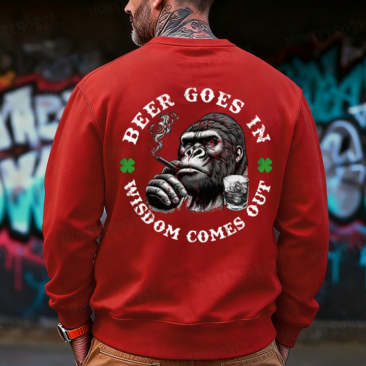 Beer Goes In Wisdom Comes Out Sweatshirt
