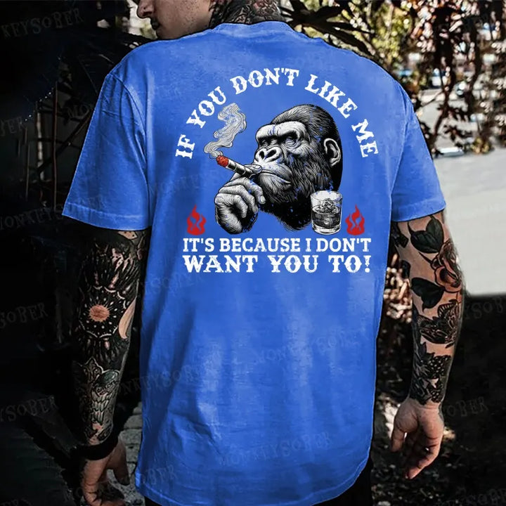 If You Don't Like Me, It'sbecause I Don't Want You To Monkey T-shirt