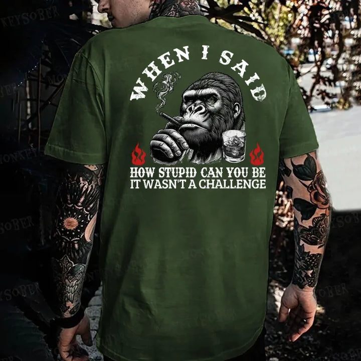 When I Said How Stupid Can You Be It Wasn't A Challenge Monkey T-shirt