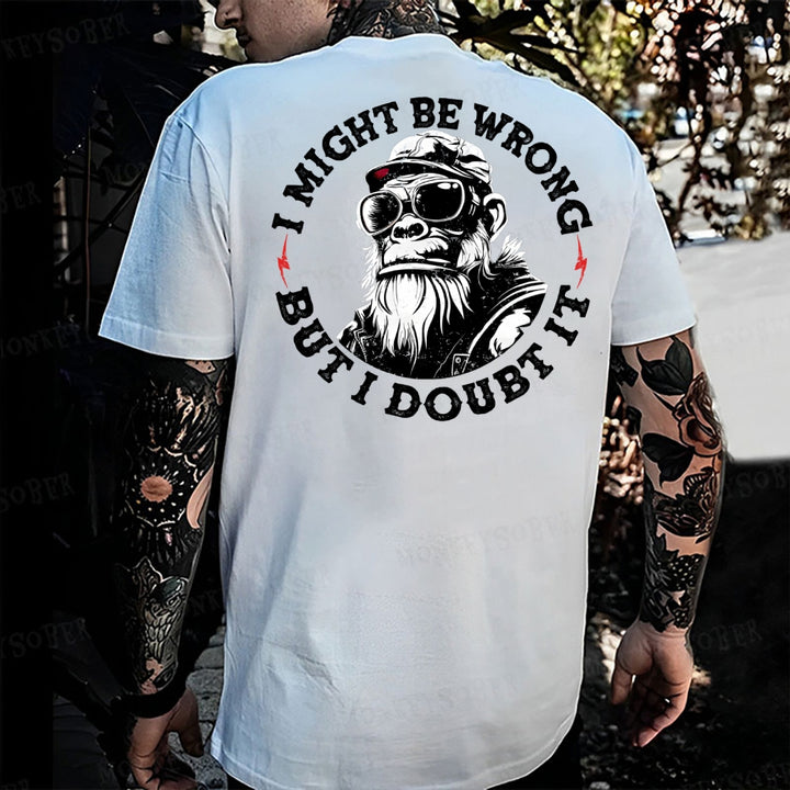 I Might Be Wrong But I Doubt It  Monkey T-shirt