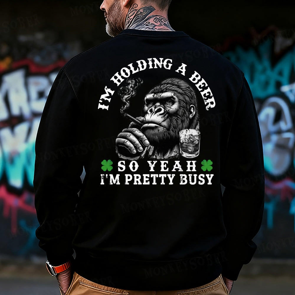 I'm Holding A Beer So Yeah, I'm Pretty Busy Funny Sweatshirt