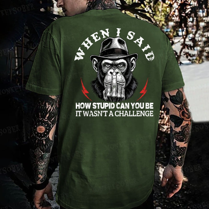 When I Said How Stupid Can You Be It Wasn't A Challenge Monkey T-shirt