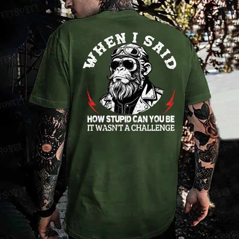 When I Said How Stupid Can You Be It Wasn't A Challenge Monkey T-shirt
