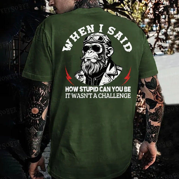 When I Said How Stupid Can You Be It Wasn't A Challenge Monkey T-shirt