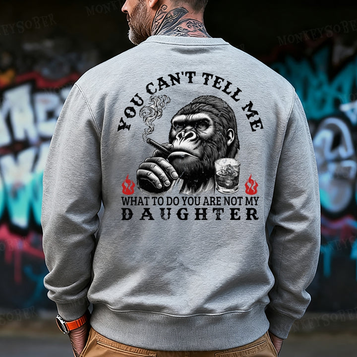 You Can't Tell Me What To Do You Are Not My Daughter Sweatshirt