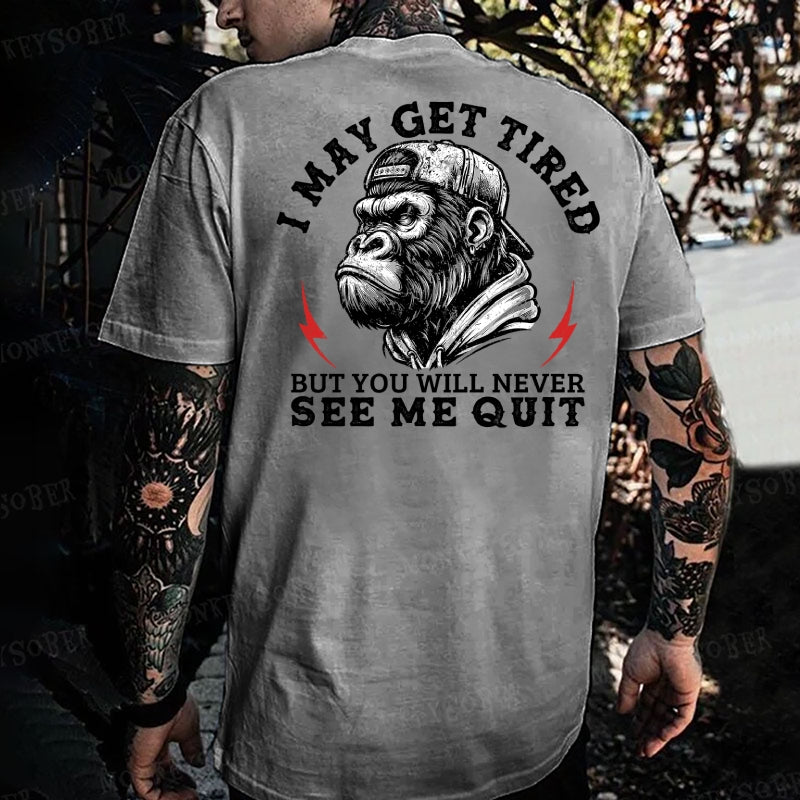I May Get Tired But You Will Never See Me Quit Monkey T-shirt