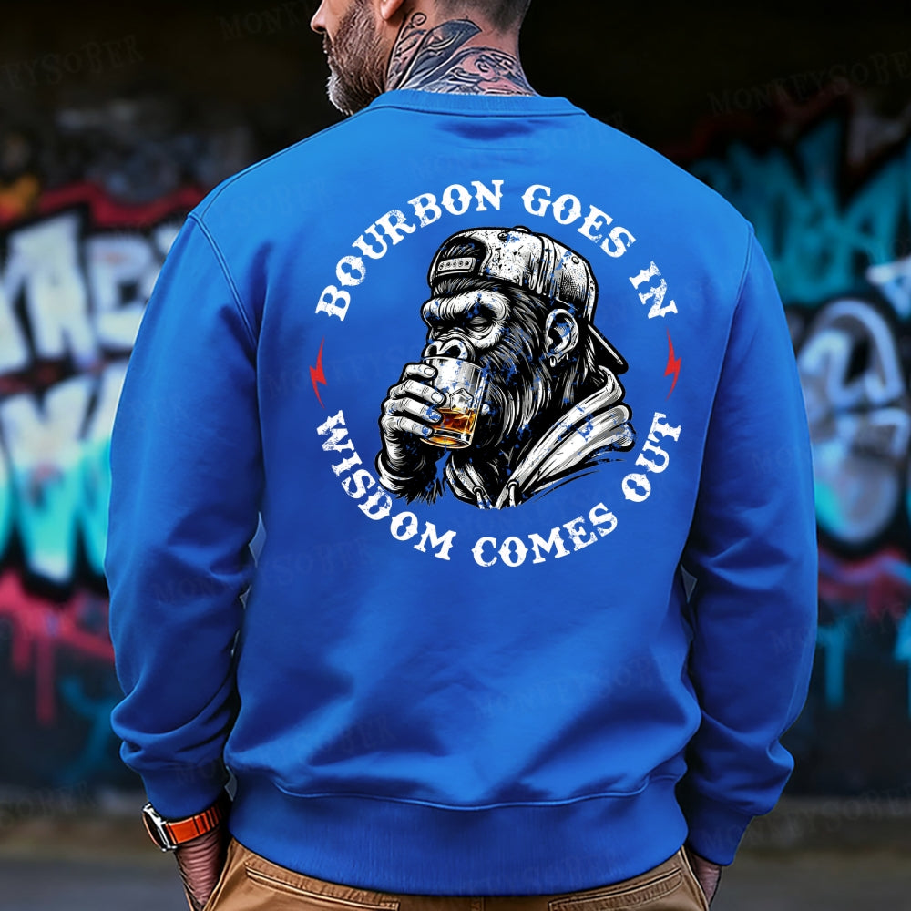 Bourbon Goes In Wisdom Comes Out  Sweatshirt