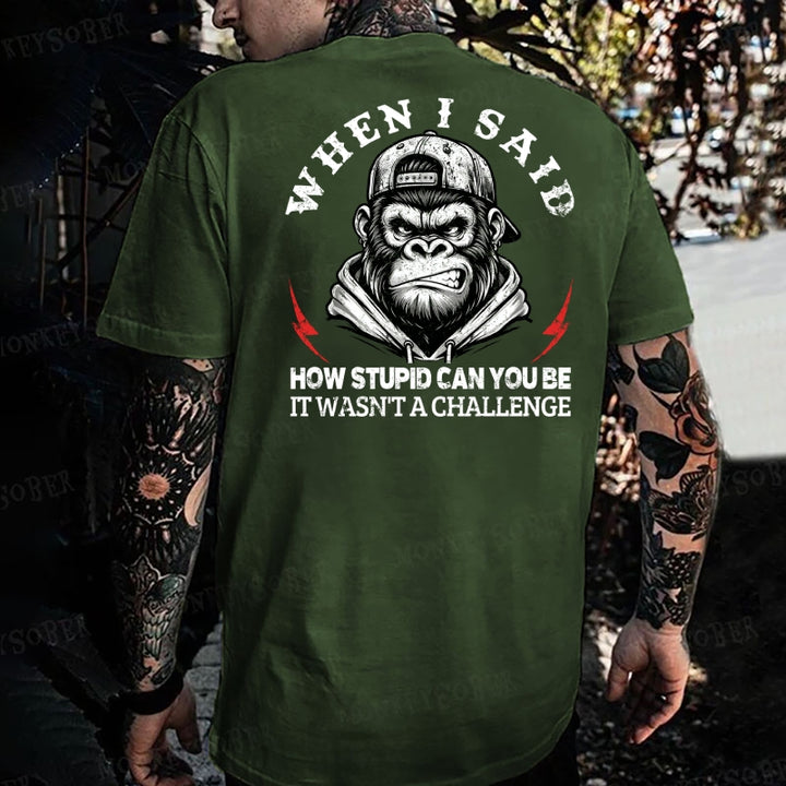 When I Said How Stupid Can You Be It Wasn't A Challenge  Monkey T-shirt