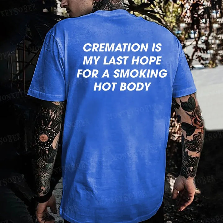 Cremation Is My Last Hope For A Smoking Hot Body T-shirt