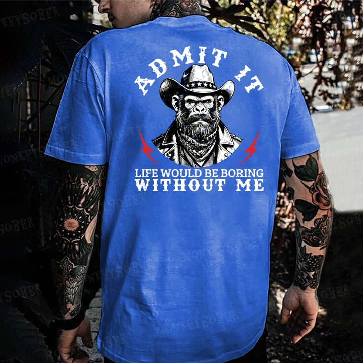 Admit It，Life Would Be Boring Without Me Monkey T-shirt