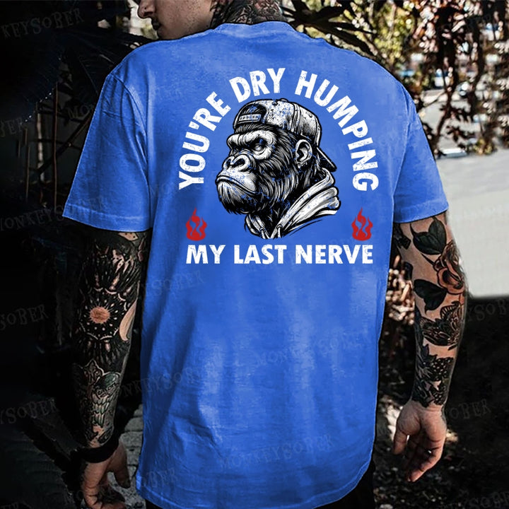 You're Dry Humping My Last Nerve Monkey T-shirt