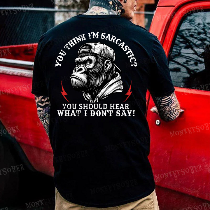 You Think I'm Sarcastic? You Should Hear What I Don't Say! Monkey T-shirt