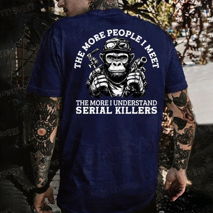 The More People I Meet, The More I Understand Serial Killers Monkey T-shirt