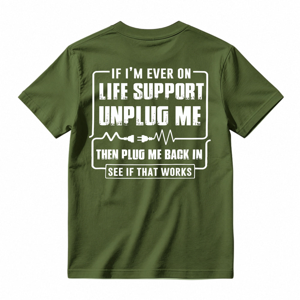 Funny If I'm Ever On Life Support Unplug Me Then Plug Me Back In See If That Works Graphic T-shirt
