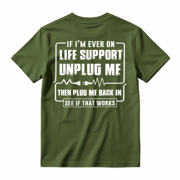 Funny If I'm Ever On Life Support Unplug Me Then Plug Me Back In See If That Works Graphic T-shirt