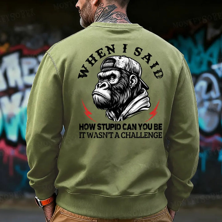 When I Said How Stupid Can You Be It Wasn't A Challenge Funny Monkey Sweatshirt