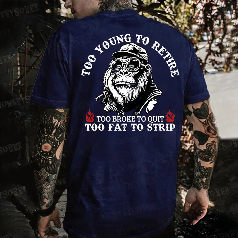 Too Young To Retire Too Broke To Quit Too Fat To Strip  Monkey T-shirt