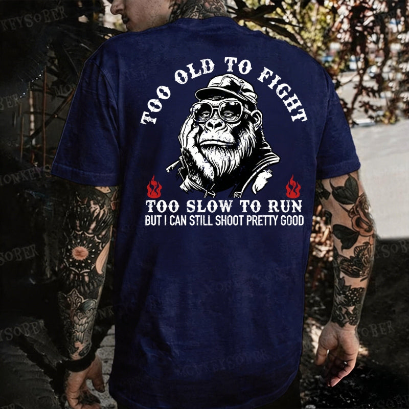 Too Old To Fight Too Slow To Run But I Can Still Shoot Pretty Damn Good Monkey T-shirt