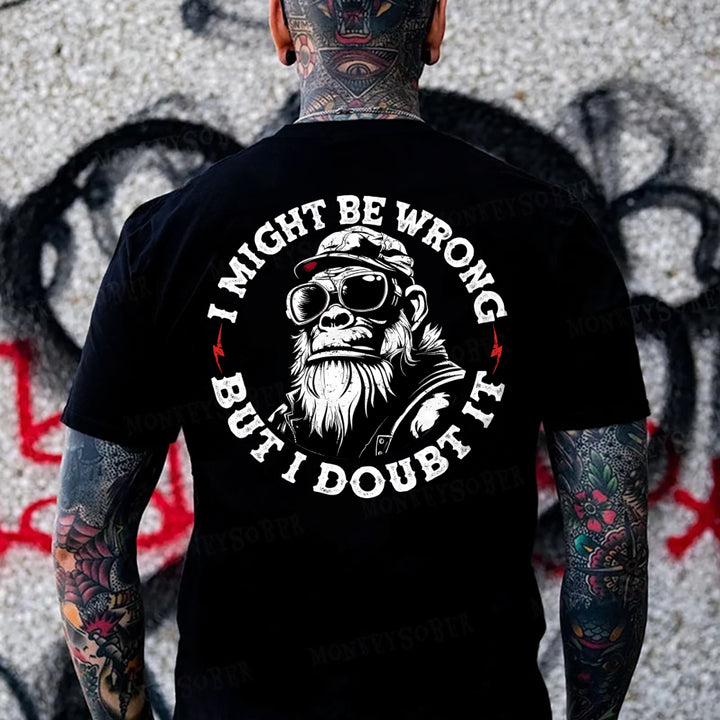 I Might Be Wrong But I Doubt It  Monkey T-shirt