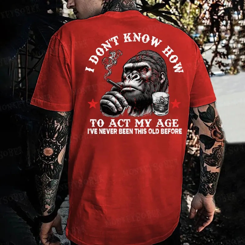 I Don't Know How To Act My Age I' ve Never Been This Old Before Monkey T-shirt