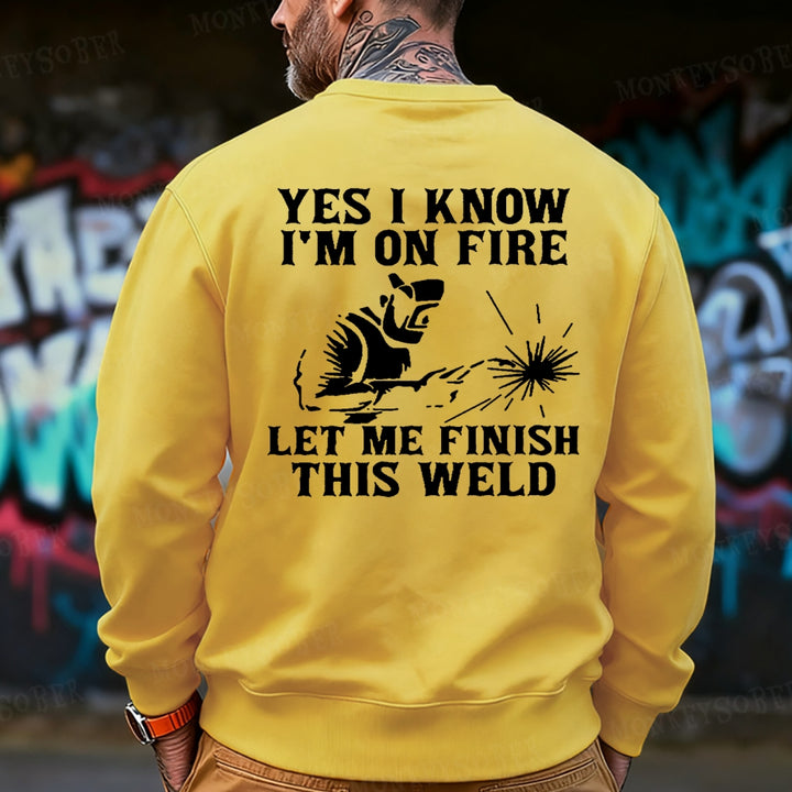 Yes I Know I'm On Fire Let Me Finish This Weld  Sweatshirt