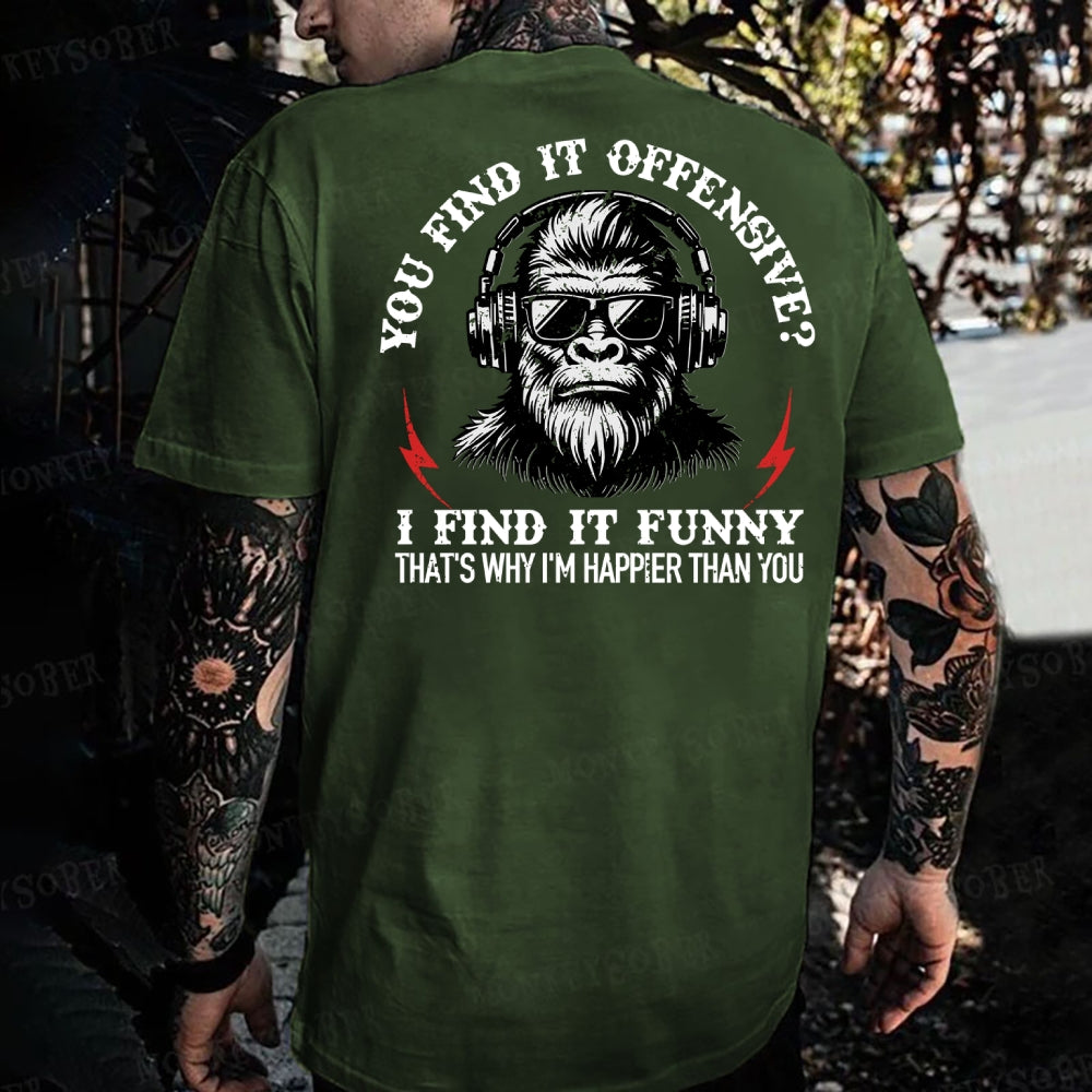 You Find It Offensive?...I Find It Funny. That's Why I'm Happier Than You Monkey T-shirt