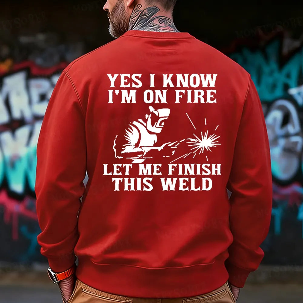 Yes I Know I'm On Fire Let Me Finish This Weld  Sweatshirt