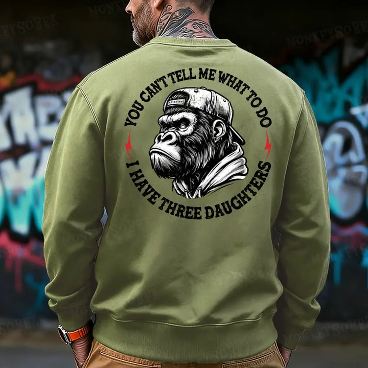 You Cant Tell Me What To Do I Have Three Daughter Sweatshirt