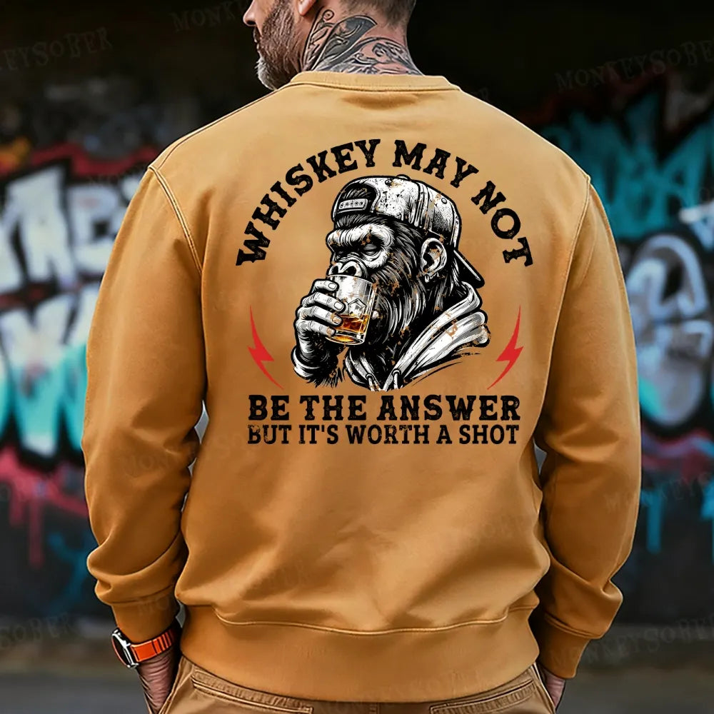 Whiskey May Not Be The Answer But It's Worth A Shot Sweatshirt